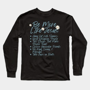 Truthful Jesus Shirt "Be More Like Jesus, Hang With Sinners" Tee, Humorous, Sarcastic, Anti-Evangelical Christian Shirt Long Sleeve T-Shirt